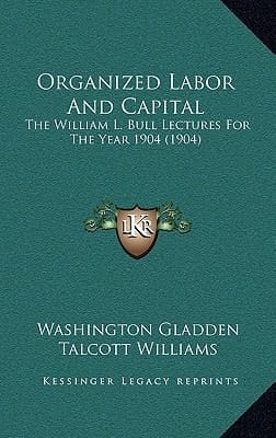Organized Labor And Capital: The William L. Bull Lectures For The Year 1904 (1904)