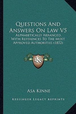 Questions And Answers On Law V5: Alphabetically Arranged, With References To The Most Approved Authorities (1852)