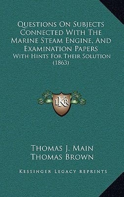 Questions On Subjects Connected With The Marine Steam Engine, And Examination Papers: With Hints For Their Solution (1863)
