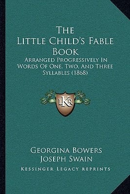 The Little Child's Fable Book: Arranged Progressively In Words Of One, Two, And Three Syllables (1868)