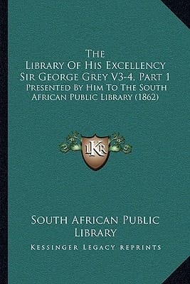 The Library Of His Excellency Sir George Grey V3-4, Part 1: Presented By Him To The South African Public Library (1862)