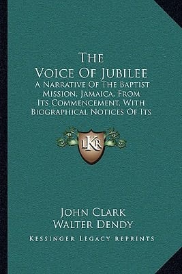 The Voice Of Jubilee: A Narrative Of The Baptist Mission, Jamaica, From Its Commencement, With Biographical Notices Of Its Fathers And Founders (1865)