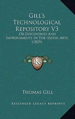 Gill's Technological Repository V3: Or Discoveries And Improvements In The Useful Arts (1829)