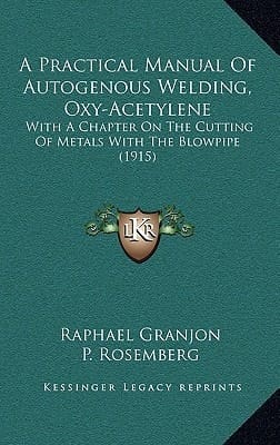 A Practical Manual Of Autogenous Welding, Oxy-Acetylene: With A Chapter On The Cutting Of Metals With The Blowpipe (1915)