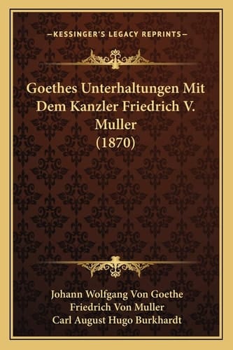 Goethes Unterhaltungen Mit Dem Kanzler Friedrich V. Muller (1870) (German Edition)