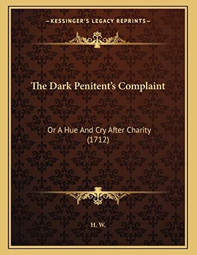 The Dark Penitent's Complaint: Or A Hue And Cry After Charity (1712)