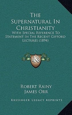 The Supernatural In Christianity: With Special Reference To Statement In The Recent Gifford Lectures (1894)