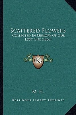 Scattered Flowers: Collected In Memory Of Our Lost One (1866)