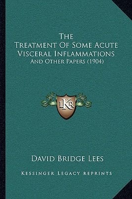 The Treatment Of Some Acute Visceral Inflammations: And Other Papers (1904)