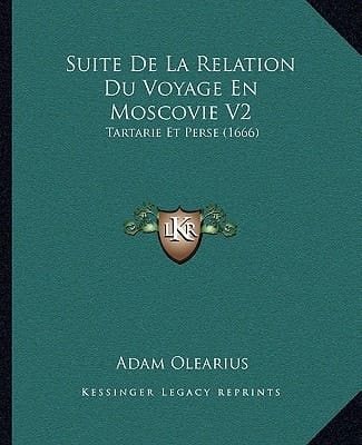 Suite De La Relation Du Voyage En Moscovie V2: Tartarie Et Perse (1666) (French Edition)