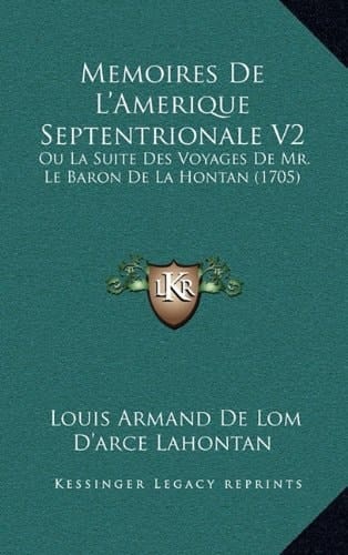 Memoires De L'Amerique Septentrionale V2: Ou La Suite Des Voyages De Mr. Le Baron De La Hontan (1705) (French Edition)