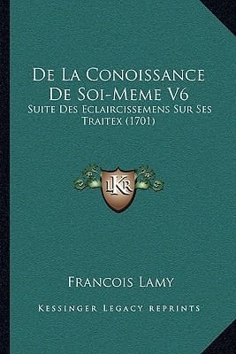 De La Conoissance De Soi-Meme V6: Suite Des Eclaircissemens Sur Ses Traitex (1701) (French Edition)