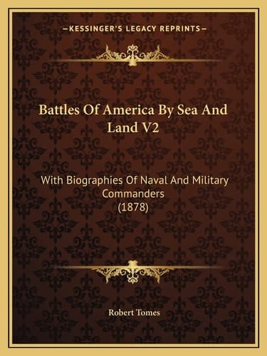 Battles Of America By Sea And Land V2: With Biographies Of Naval And Military Commanders (1878)