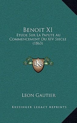 Benoit XI: Etude Sur La Papute Au Commencement Du XIV Siecle (1863) (French Edition)