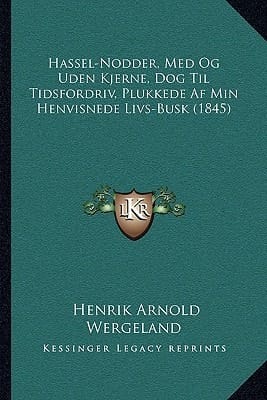 Hassel-Nodder, Med Og Uden Kjerne, Dog Til Tidsfordriv, Plukkede Af Min Henvisnede Livs-Busk (1845) (Norwegian Edition)