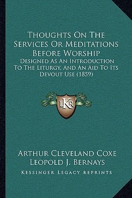 Thoughts On The Services Or Meditations Before Worship: Designed As An Introduction To The Liturgy, And An Aid To Its Devout Use (1859)