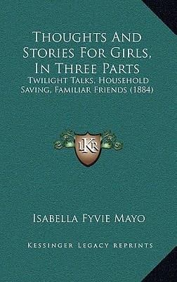 Thoughts And Stories For Girls, In Three Parts: Twilight Talks, Household Saving, Familiar Friends (1884)
