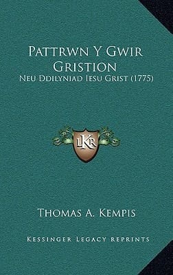 Pattrwn Y Gwir Gristion: Neu Ddilyniad Iesu Grist (1775) (Welsh Edition)