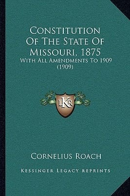 Constitution Of The State Of Missouri, 1875: With All Amendments To 1909 (1909)