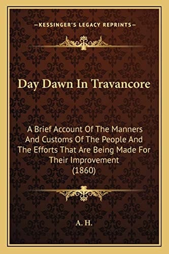 Day Dawn In Travancore: A Brief Account Of The Manners And Customs Of The People And The Efforts That Are Being Made For Their Improvement (1860)