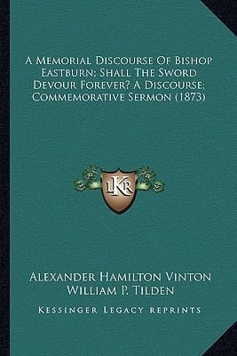 A Memorial Discourse Of Bishop Eastburn; Shall The Sword Devour Forever? A Discourse; Commemorative Sermon (1873)