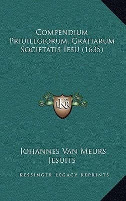 Compendium Priuilegiorum, Gratiarum Societatis Iesu (1635) (Latin Edition)