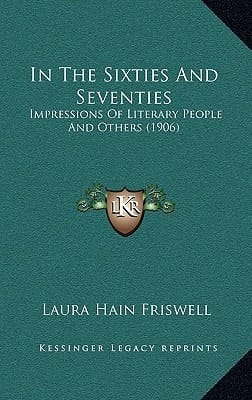 In The Sixties And Seventies: Impressions Of Literary People And Others (1906)