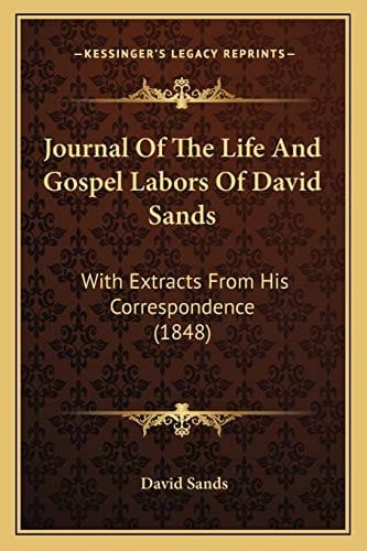 Journal Of The Life And Gospel Labors Of David Sands: With Extracts From His Correspondence (1848)