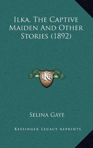 Ilka, The Captive Maiden And Other Stories (1892)