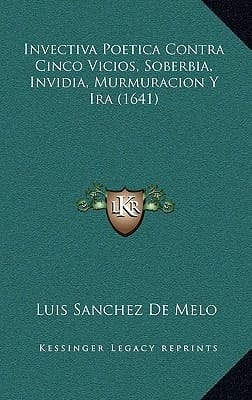 Invectiva Poetica Contra Cinco Vicios, Soberbia, Invidia, Murmuracion Y Ira (1641) (Spanish Edition)