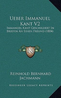 Ueber Immanuel Kant V2: Immanuel Kant Geschildert In Briefen An Einen Freund (1804) (German Edition)