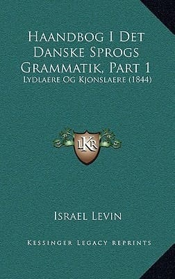 Haandbog I Det Danske Sprogs Grammatik, Part 1: Lydlaere Og Kjonslaere (1844) (Danish Edition)