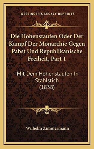 Die Hohenstaufen Oder Der Kampf Der Monarchie Gegen Pabst Und Republikanische Freiheit, Part 1: Mit Dem Hohenstaufen In Stahlstich (1838) (German Edition)