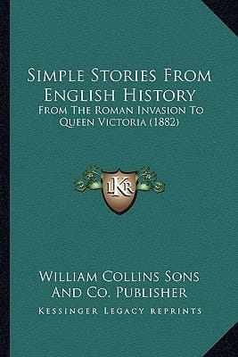 Simple Stories From English History: From The Roman Invasion To Queen Victoria (1882)
