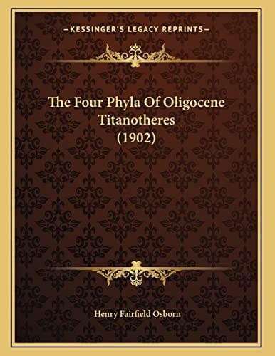 The Four Phyla Of Oligocene Titanotheres (1902)