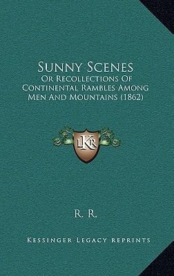 Sunny Scenes: Or Recollections Of Continental Rambles Among Men And Mountains (1862)