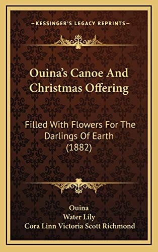 Ouina's Canoe And Christmas Offering: Filled With Flowers For The Darlings Of Earth (1882)