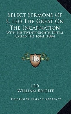 Select Sermons Of S. Leo The Great On The Incarnation: With His Twenty-Eighth Epistle, Called The Tome (1886)