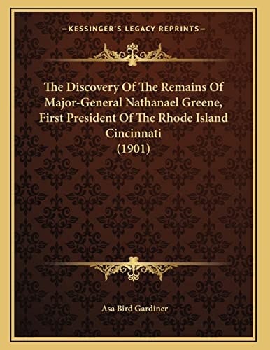 The Discovery Of The Remains Of Major-General Nathanael Greene, First President Of The Rhode Island Cincinnati (1901)