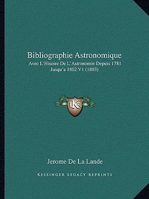 Bibliographie Astronomique: Avec L'Hisoire De L'Astronomie Depuis 1781 Jusqu'a 1802 V1 (1803) (French Edition)