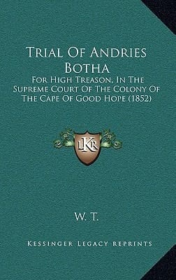 Trial Of Andries Botha: For High Treason, In The Supreme Court Of The Colony Of The Cape Of Good Hope (1852)
