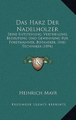 Das Harz Der Nadelholzer: Seine Entstehung, Vertheilung, Bedeutung Und Gewinnung Fur Forstmanner, Botaniker, Und Techniker (1894) (German Edition)