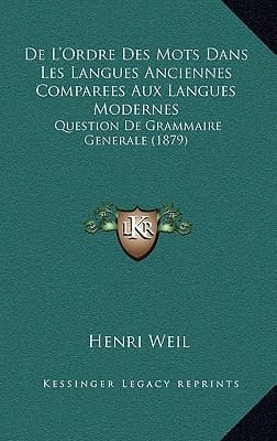 De L'Ordre Des Mots Dans Les Langues Anciennes Comparees Aux Langues Modernes: Question De Grammaire Generale (1879) (French Edition)