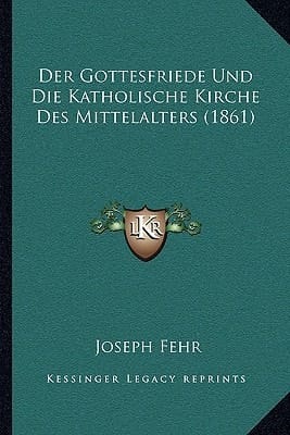 Der Gottesfriede Und Die Katholische Kirche Des Mittelalters (1861) (German Edition)