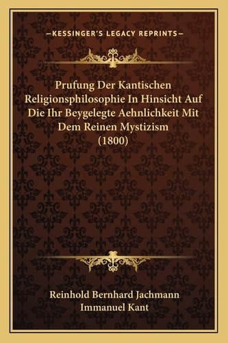Prufung Der Kantischen Religionsphilosophie In Hinsicht Auf Die Ihr Beygelegte Aehnlichkeit Mit Dem Reinen Mystizism (1800) (German Edition)
