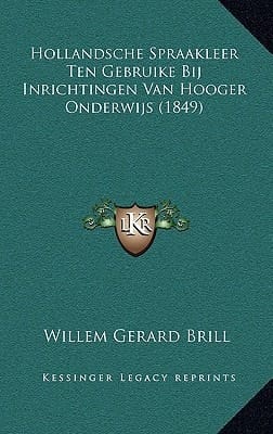 Hollandsche Spraakleer Ten Gebruike Bij Inrichtingen Van Hooger Onderwijs (1849) (Dutch Edition)