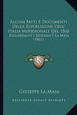 Alcuni Fatti E Documenti Della Rivoluzione Dell' Italia Meridionale Del 1860: Riguardanti I Siciliani E La Masa (1861) (Italian Edition)