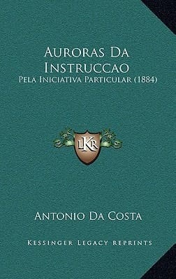 Auroras Da Instruccao: Pela Iniciativa Particular (1884) (Portuguese Edition)