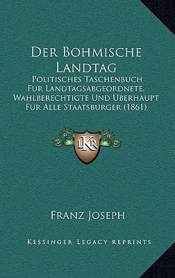 Der Bohmische Landtag: Politisches Taschenbuch Fur Landtagsabgeordnete, Wahlberechtigte Und Uberhaupt Fur Alle Staatsburger (1861) (German Edition)