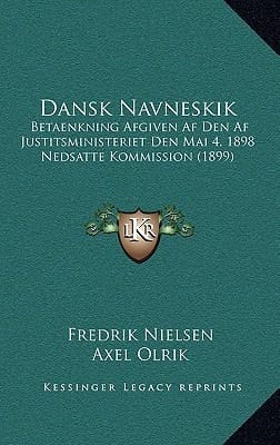 Dansk Navneskik: Betaenkning Afgiven Af Den Af Justitsministeriet Den Mai 4, 1898 Nedsatte Kommission (1899) (Danish Edition)